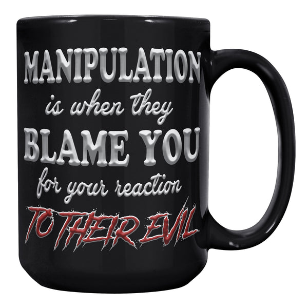 MANIPULATION IS WHEN THEY BLAME YOU FOR THEIR EVIL