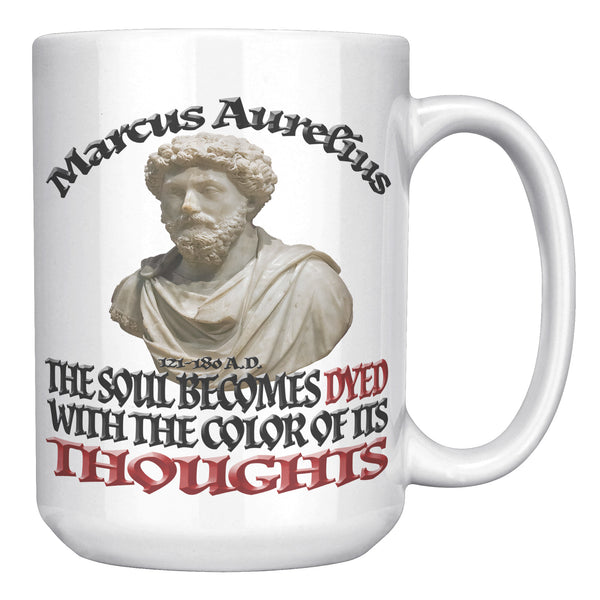 MARCUS AURELIUS  -THE SOUL BECOMES DYED WITH THE COLOR OF ITS THOUGHTS