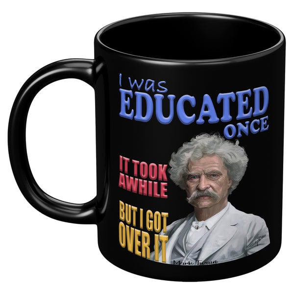 MARK TWAIN  -I WAS EDUCATED ONCE  -IT TOOK A WHILE  -BUT I GOT OVER IT