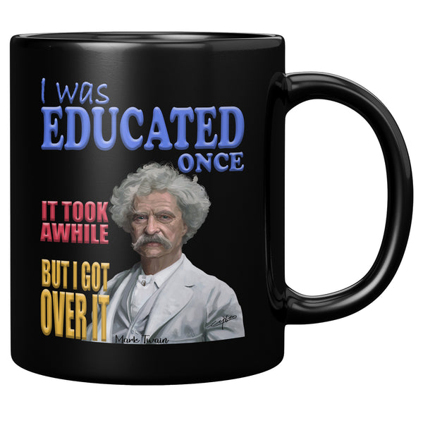 MARK TWAIN  -I WAS EDUCATED ONCE  -IT TOOK A WHILE  -BUT I GOT OVER IT