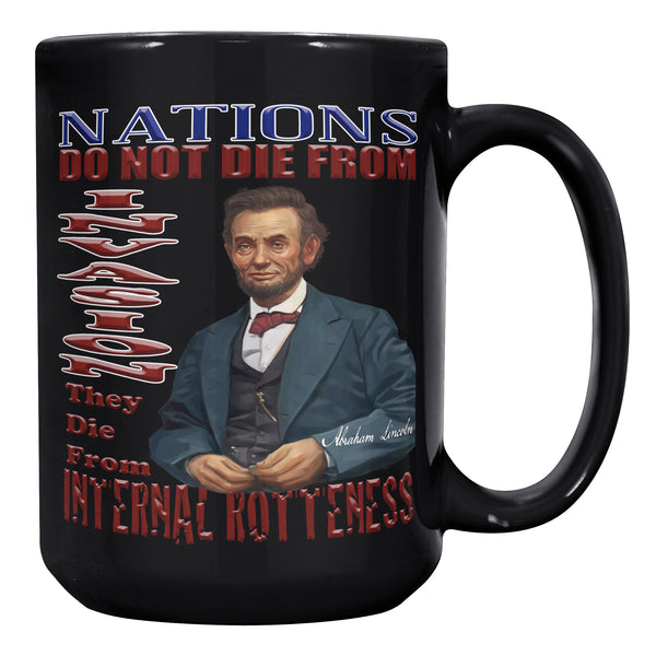 ABRAHAM LINCOLN  "NATIONS DO NOT DIE FROM INVASION  -THE DIE FROM INTERNAL ROTTENNESS."