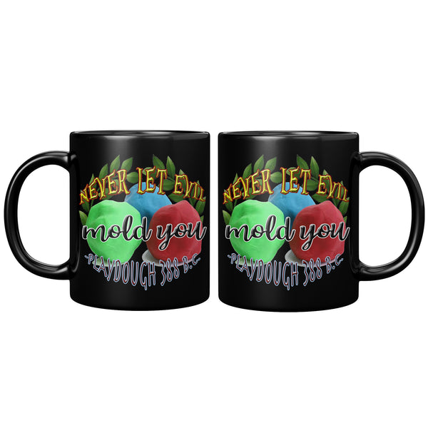 NEVER LET EVIL MOLD YOU