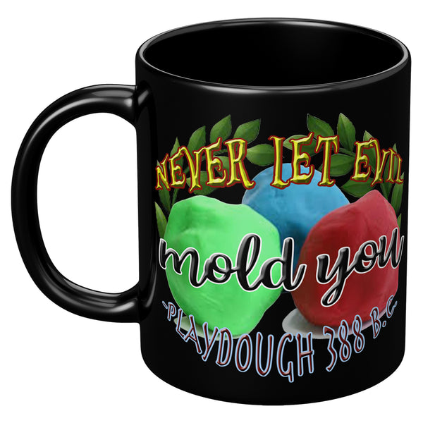 NEVER LET EVIL MOLD YOU