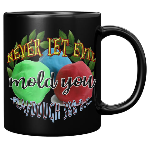 NEVER LET EVIL MOLD YOU