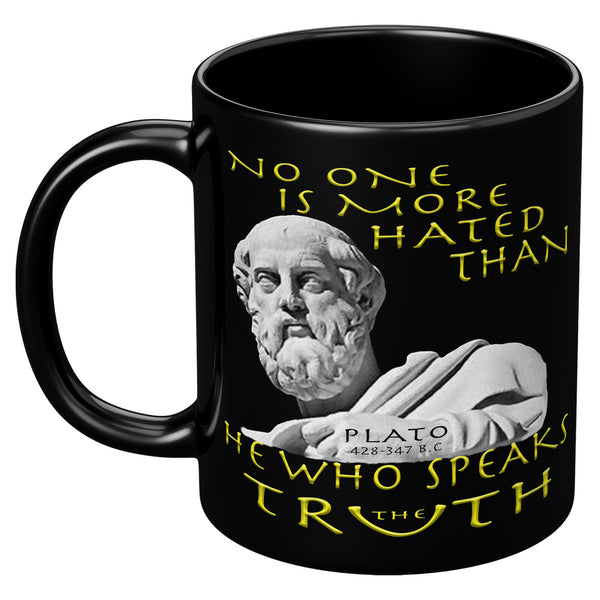PLATO  -NO ONE IS MORE HATED THAN HE WHO SPEAKS THE TRUTH