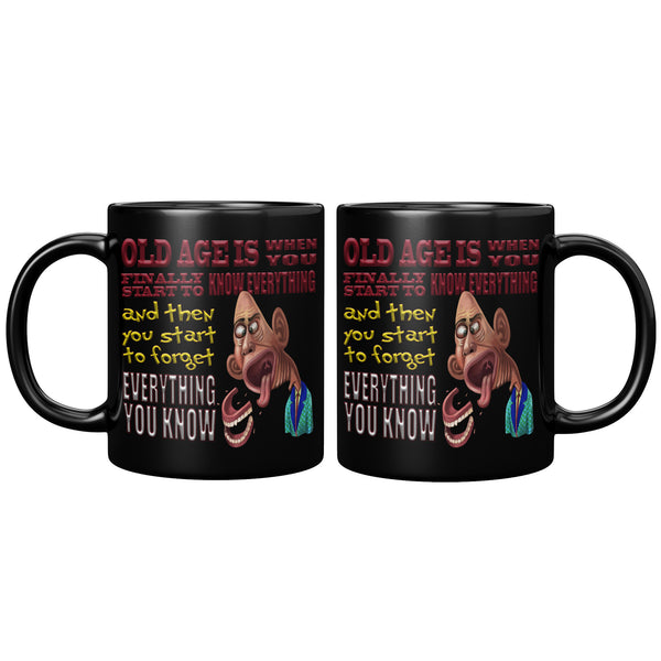 OLD AGE IS WHEN YOU FINALLY START TO KNOW EVERYTHING