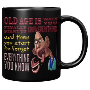 OLD AGE IS WHEN YOU FINALLY START TO KNOW EVERYTHING