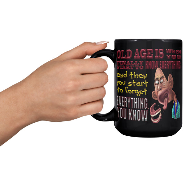 OLD AGE IS WHEN YOU FINALLY START TO KNOW EVERYTHING