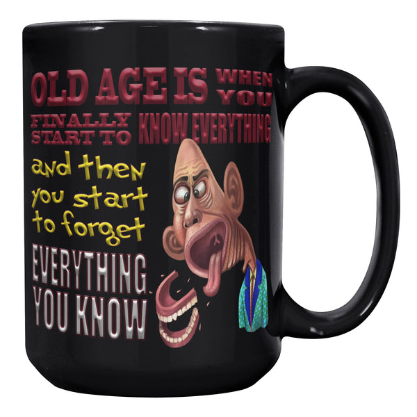 OLD AGE IS WHEN YOU FINALLY START TO KNOW EVERYTHING