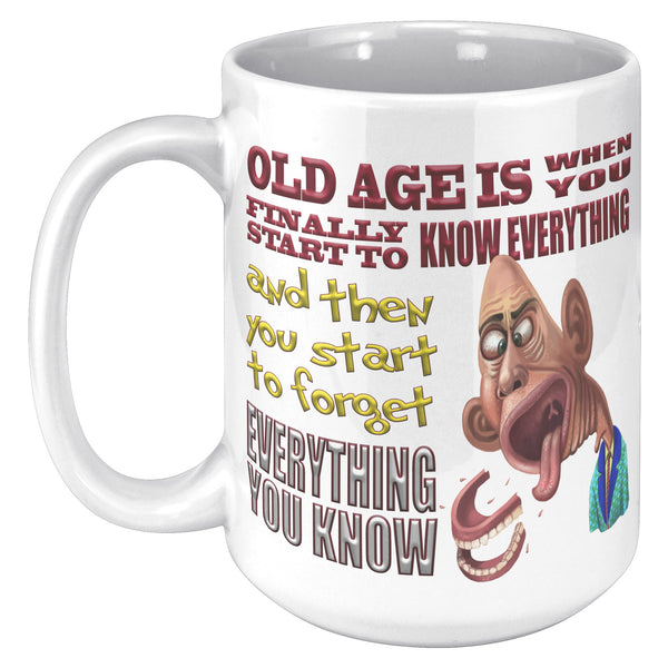 OLD AGE IS WHEN YOU FINALLY START TO KNOW EVERYTHING