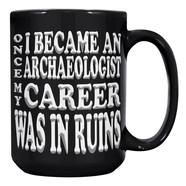 ONCE I BECAME AN ARCHAEOLOGIST MY CAREER WAS IN RUINS