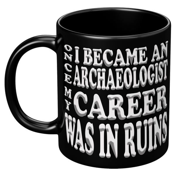 ONCE I BECAME AN ARCHAEOLOGIST MY  CAREER WAS IN RUINS