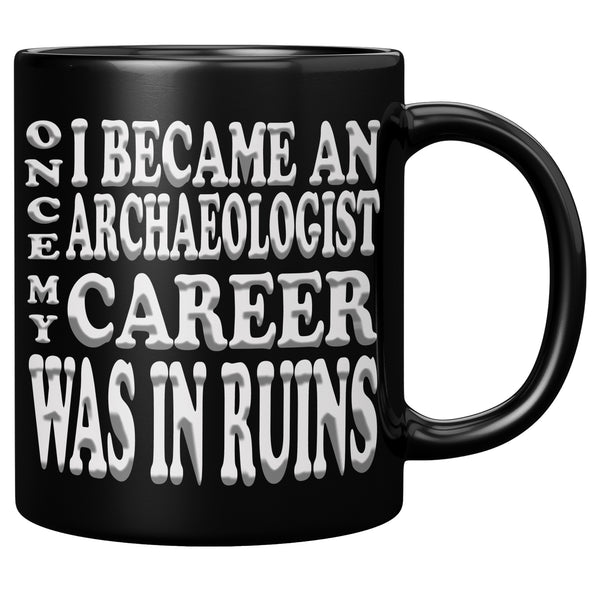 ONCE I BECAME AN ARCHAEOLOGIST MY  CAREER WAS IN RUINS