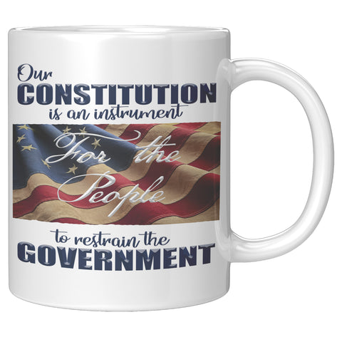 OUR CONSTITUTION IS AN INSTRUMENT FOR THE PEOPLE TO RESTRAIN THE GOVERNMENT