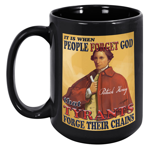 PATRICK HENRY  -IT IS WHEN PEOPLE FORGET GOD  -THAT TYRANTS FORGE THEIR CHAINS