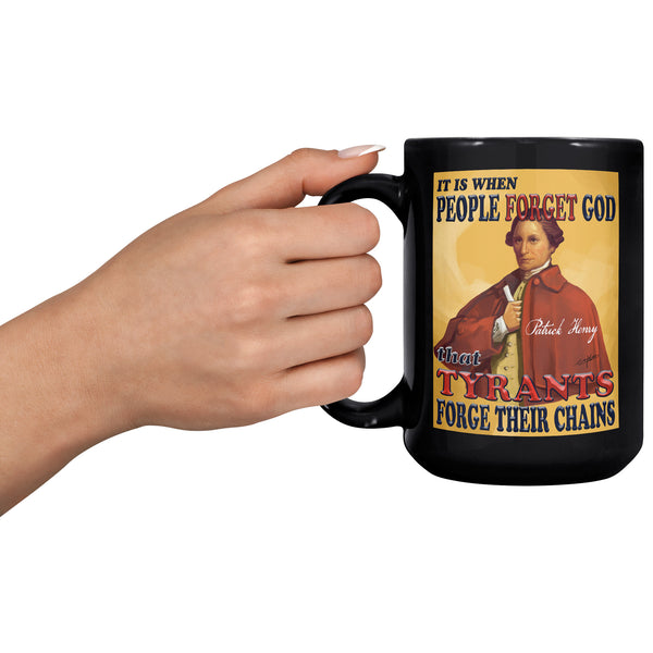 PATRICK HENRY  -IT IS WHEN PEOPLE FORGET GOD  -THAT TYRANTS FORGE THEIR CHAINS