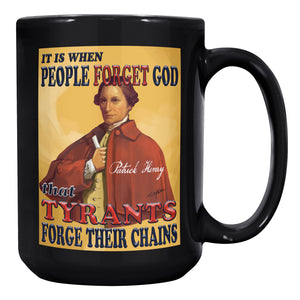PATRICK HENRY  -IT IS WHEN PEOPLE FORGET GOD  -THAT TYRANTS FORGE THEIR CHAINS