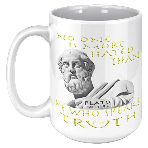 PLATO  -NO ONE IS MORE HATED THAN HE WHO TELLS THE TRUTH