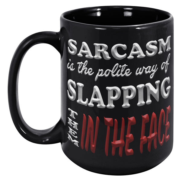 SARCASM IS THE POLITE WAY OF SLAPPING THEM IN THE FACE