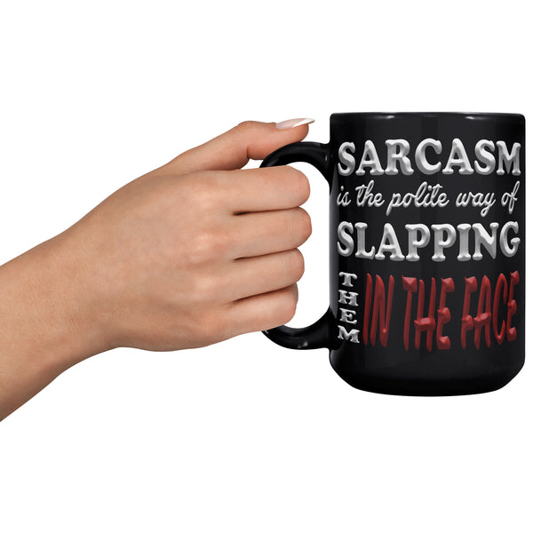 SARCASM IS THE POLITE WAY OF SLAPPING THEM IN THE FACE
