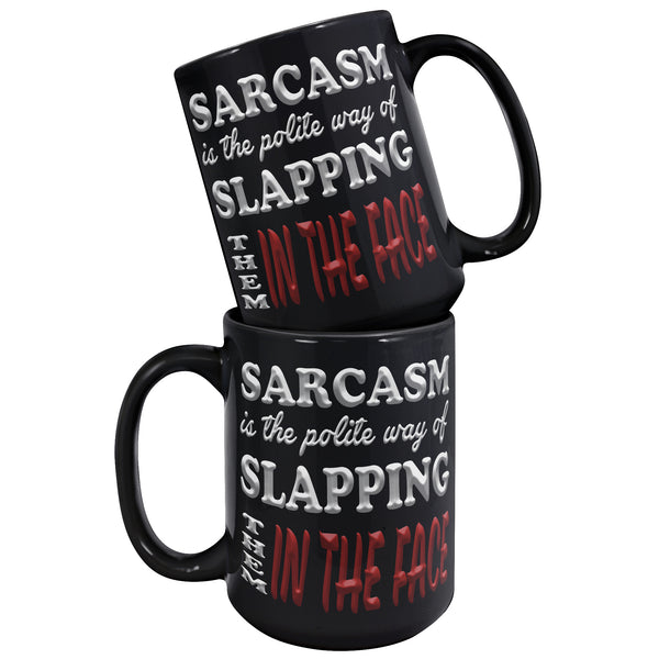 SARCASM IS THE POLITE WAY OF SLAPPING THEM IN THE FACE