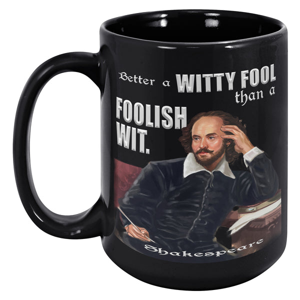 SHAKESPEARE  -BETTER A WITTY FOOL THAN A FOOLISH WIT