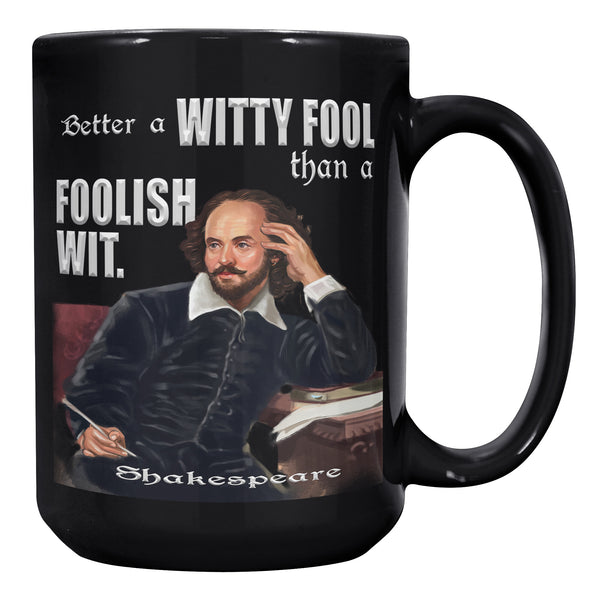 SHAKESPEARE  -BETTER A WITTY FOOL THAN A FOOLISH WIT