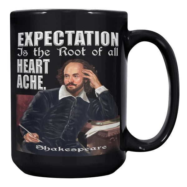 SHAKESPEARE  -EXPECTATION IS THE ROOT OF HEARTACHE