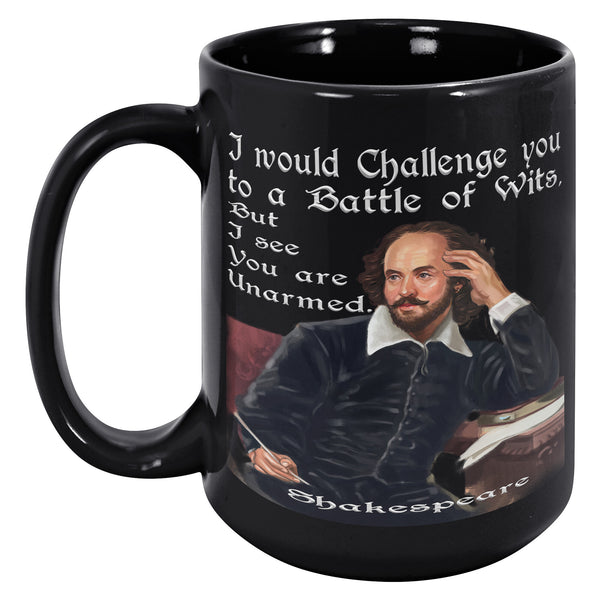SHAKESPEARE  -I WOULD CHALLENGE YOU TO A BATTLE OF WITS  -BUT I SEE YOU ARE UNARMED