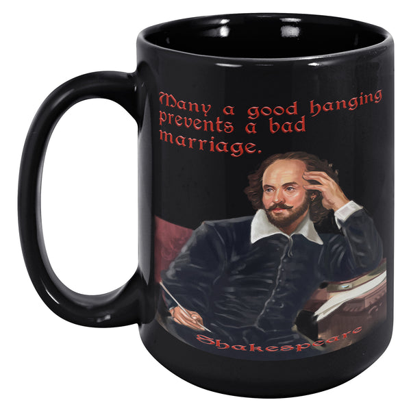 SHAKESPEARE  -MANY A GOOD HANGING PREVENTS A BAD MARRIAGE