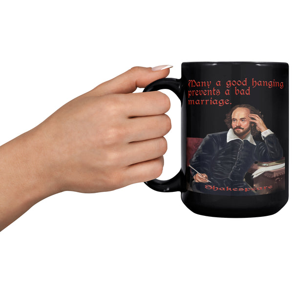 SHAKESPEARE  -MANY A GOOD HANGING PREVENTS A BAD MARRIAGE