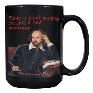 SHAKESPEARE  -MANY A GOOD HANGING PREVENTS A BAD MARRIAGE