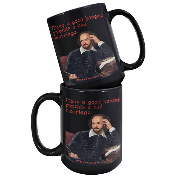 SHAKESPEARE  -MANY A GOOD HANGING PREVENTS A BAD MARRIAGE