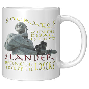 SOCRATES  -WHEN THE DEBATE IS LOST SLANDER BECOMES THE TOOL OF HE LOSERS