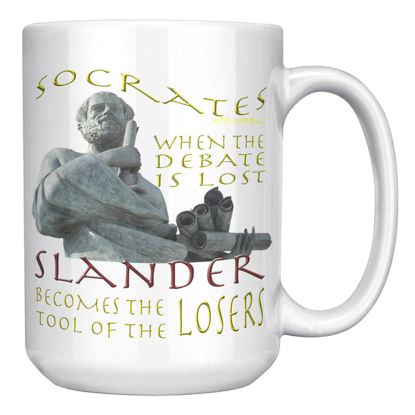 SOCRATES  -WHEN THE DEBATE IS LOST SLANDER BECOMES THE TOOL OF THE LOSERS