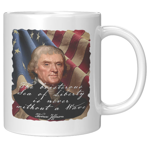 THOMAS JEFFERSON  -"THE BOISTEROUS SEA OF LIBERTY IS NEVER WITHOUT A WAVE"