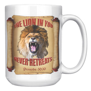 THE LION IN YOU NEVER RETREATS  -Proverbs 30:30