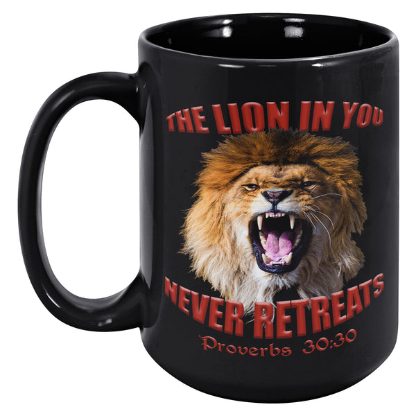 THE LION IN YOU NEVER RETREATS  -Proverbs 30:30