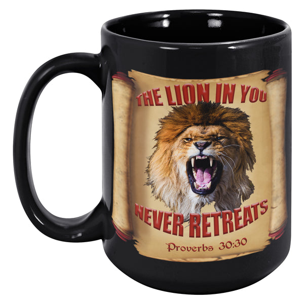 THE LION IN YOU NEVER RETREATS  -Proverbs 30:30