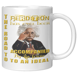 ALBERT EINSTEIN  -"THE ROAD TO PERDITION HAS EVER BEEN ACCOMPANIED BY LIP SERVICE TO AN IDEAL".