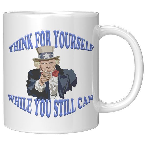 UNCLE SAM:  -THINK FOR YOURSELF  -WHILE YOU STILL CAN