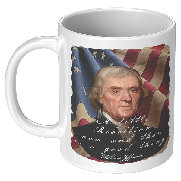 THOMAS JEFFERSON  -"A LITTLE REBELLION NOW AND THEN IS A GOOD THING"