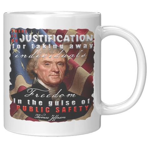 THOMAS JEFFERSON  -"THERE IS NO JUSTIFICATION FOR TAKING AWAY INDIVIDUALS FREEDOM IN THE GUISE OF PUBLIC SAFETY"