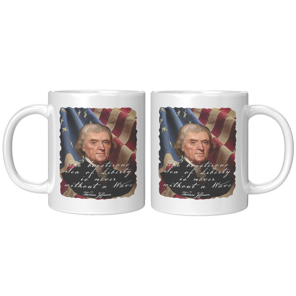 THOMAS JEFFERSON  -"THE BOISTEROUS SEA OF LIBERTY IS NEVER WITHOUT A WAVE"