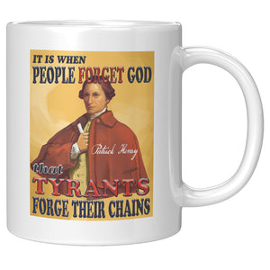 PATRICK HENRY  -IT IS WHEN PEOPLE FORGET GOD THAT TYRANTS FORGE THEIR CHAINS