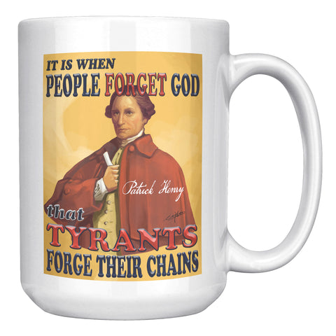 PATRICK HENRY  -"IT IS WHEN PEOPLE FORGET GOD THAT TYRANTS FORGE THEIR CHAINS."
