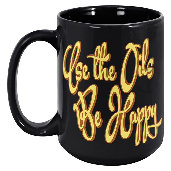 USE THE OILS  -BE HAPPY