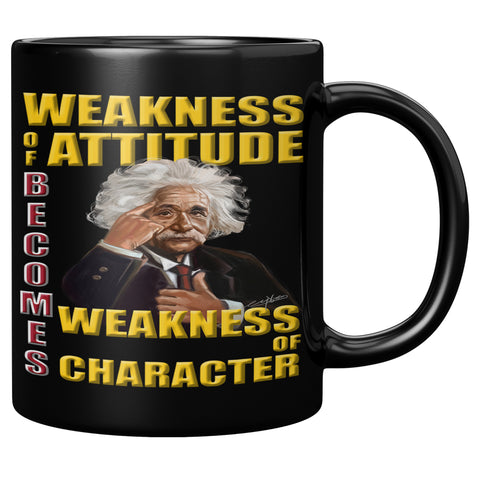ALBERT EINSTEIN  -"WEAKNESS OF ATTITUDE BECOMES WEAKNESS OF CHARACTER"