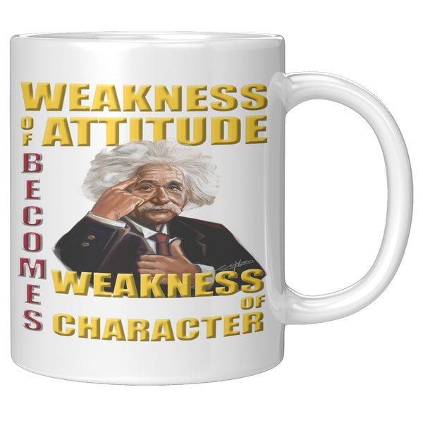 ALBERT EINSTEIN  -"WEAKNESS OF ATTITUDE BECOMES WEAKNESS OF CHARACTER".