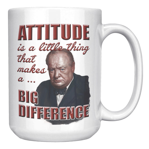 WINSTON CHURCHILL  -"ATTITUDE  -IS THE LITTLE THING THAT MAKES A BIG DIFFERENCE".